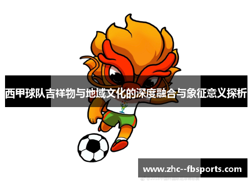 西甲球队吉祥物与地域文化的深度融合与象征意义探析