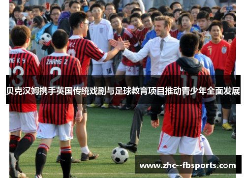贝克汉姆携手英国传统戏剧与足球教育项目推动青少年全面发展