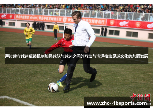通过建立球迷反馈机制加强球队与球迷之间的互动与沟通推动足球文化的共同发展