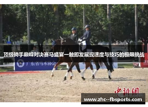 顶级骑手巅峰对决赛马盛宴一触即发展现速度与技巧的极限挑战 顶级骑手巅峰对决赛马盛宴一触即发展现速度与技巧的极限挑战