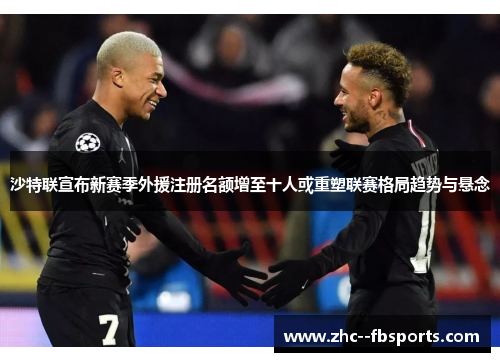 沙特联宣布新赛季外援注册名额增至十人或重塑联赛格局趋势与悬念 沙特联宣布新赛季外援注册名额增至十人或重塑联赛格局趋势与悬念