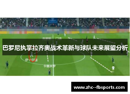 巴罗尼执掌拉齐奥战术革新与球队未来展望分析