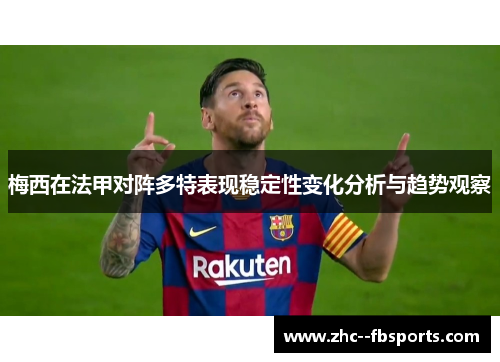 梅西在法甲对阵多特表现稳定性变化分析与趋势观察
