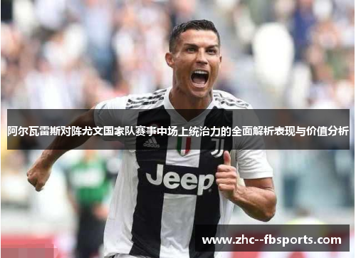 阿尔瓦雷斯对阵尤文国家队赛事中场上统治力的全面解析表现与价值分析 阿尔瓦雷斯对阵尤文国家队赛事中场上统治力的全面解析表现与价值分析